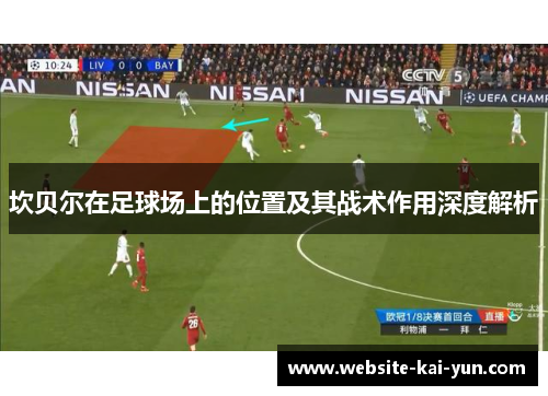 坎贝尔在足球场上的位置及其战术作用深度解析