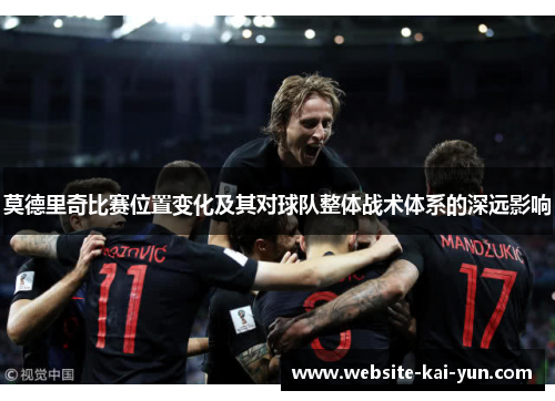 莫德里奇比赛位置变化及其对球队整体战术体系的深远影响